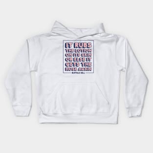 It rubs the lotion on its skin or else it gets the hose again Kids Hoodie